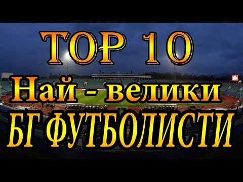 Видео: ТОП 10 НАЙ-ВЕЛИКИ БЪЛГАРСКИ ФУТБОЛИСТИ