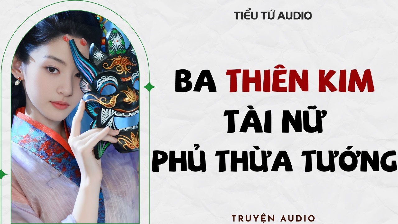 Full audio | BA THIÊN KIM TÀI NỮ PHỦ THỪA TƯỚNG | Truyện Audio #truyenaudio