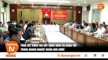 TỔNG KẾT CÔNG TÁC XÂY DỰNG ĐẢNG VÀ ĐOÀN THỂ TRONG DOANH NGHIỆP NGOÀI NHÀ NƯỚC