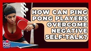 How Can Ping Pong Players Overcome Negative Self-talk? - Ping Pong Prodigy