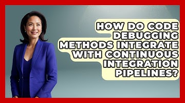 How Do Code Debugging Methods Integrate With Continuous Integration Pipelines?