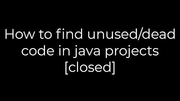 Java :How to find unused/dead code in java projects [closed](5solution)