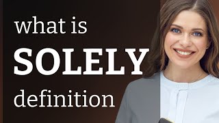 Solely — what is SOLELY meaning