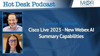 Cisco Live 2023 - New Webex AI Summary Capabilities - Episode 3 - Hot Desk Podcast