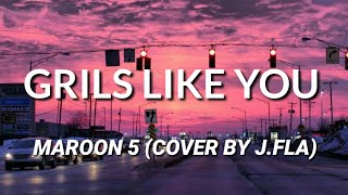 Maroon 5 (Cover By J.Fla) - Grils Like You (Lyrics)