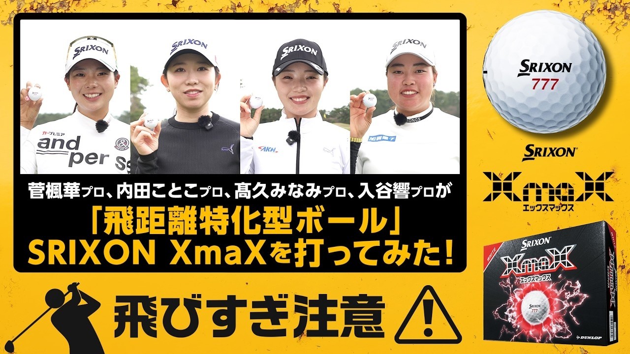 飛常識！飛びすぎ注意！菅楓華プロ、内田ことこプロ、髙久みなみプロ、入谷響プロが飛距離特化型ボールSRIXON XmaXを打ってみた！