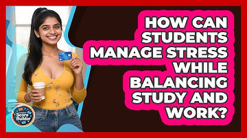 How Can Students Manage Stress While Balancing Study And Work? - Student Score Builder