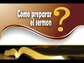 Cómo preparar el sermón?