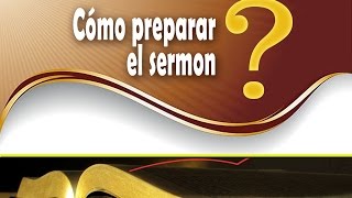 Cómo preparar el sermón?