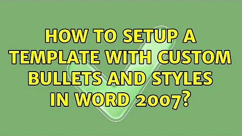 How to setup a template with custom bullets and styles in Word 2007? (3 Solutions!!)