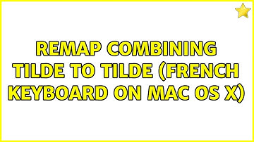 Remap combining tilde to tilde (French keyboard on Mac Os X)
