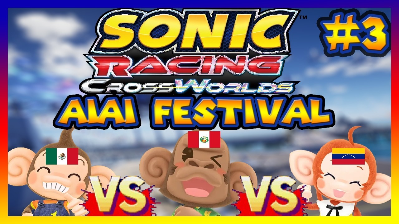 Festival de Aiai: Mexico VS Peru VS Venezuela 🙈🙉🙊 [Sonic Racing: CrossWorlds] [PARTE 3]
