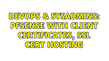 DevOps & SysAdmins: PFSense with client certificates, SSL cert hosting