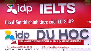 Nhiều sinh viên hú hồn trước thông tin chứng chỉ IELTS cấp sai phép | VTV24