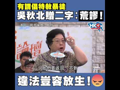 有謂倡特赦暴徒 吳秋北贈二字︰荒謬！ 違法豈容放生！
