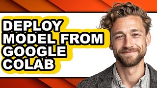 How to Deploy Model from Google Colab - Easy Guide