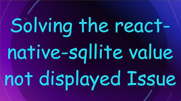 Solving the react-native-sqllite value not displayed Issue