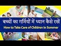 गर्मियों में बच्चों की सेहत का ख्याल कैसे रखे | Summer Tips for Kids | Children&#39;s Health in Summer