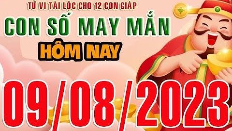 CON SỐ TÀI LỘC HÀNG NGÀY,  THỨ TƯ (09-08-2023)  CHO 12 CON GIÁP: Giàu có & Thịnh Vượng