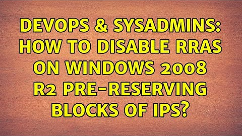 DevOps & SysAdmins: How to disable RRAS on windows 2008 r2 pre-reserving blocks of IPs?