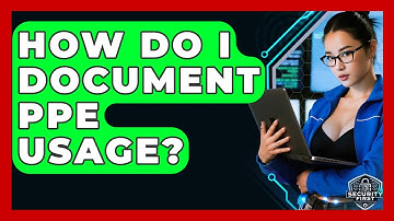 How Do I Document PPE Usage? - SecurityFirstCorp.com