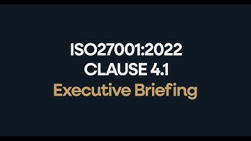ISO 27001:2022 Clause 4.1- Understanding the Organization and Its Context Executive Briefing