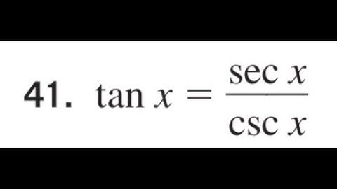 Prove tan x = sec x / csc x