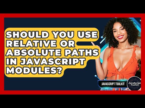 Should You Use Relative Or Absolute Paths In JavaScript Modules? - JavaScript Toolkit