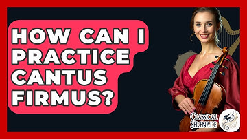 How Can I Practice Cantus Firmus? - Classical Serenade
