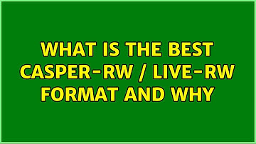 Ubuntu: What is the best casper-rw / live-rw format and why
