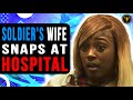 Soldiers wife snaps at hospital end is shocking