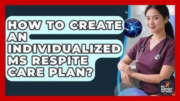 How To Create An Individualized MS Respite Care Plan? - MS Support Network