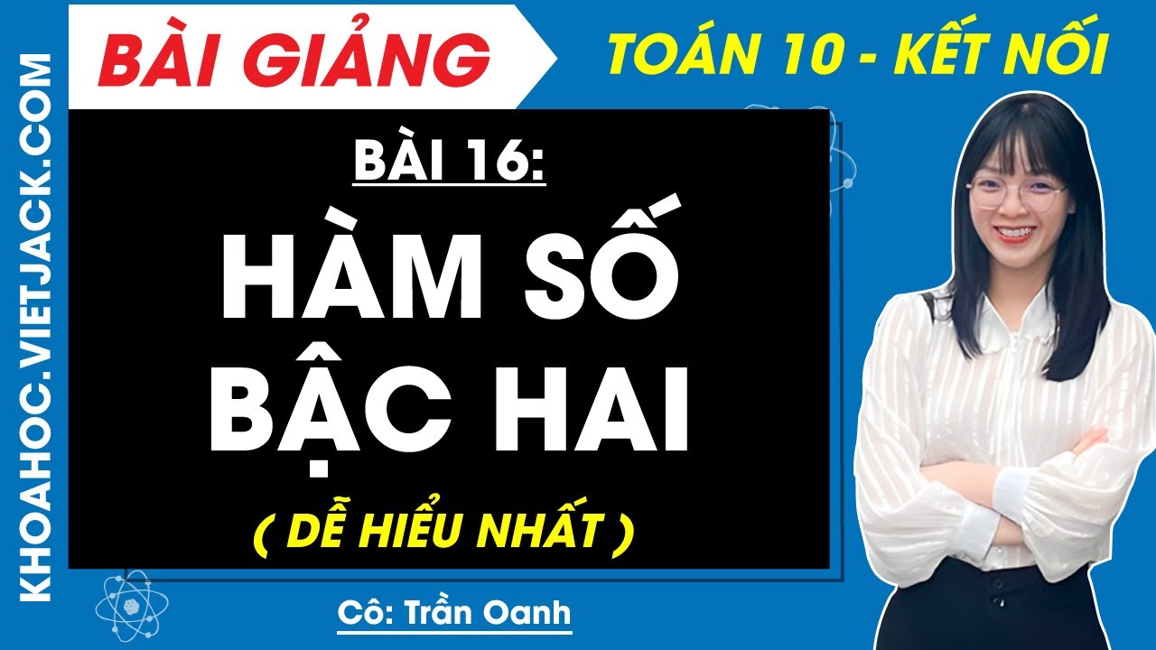 Toán 10 Bài 16: Hàm số bậc hai | Kết nối tri thức (DỄ HIỂU NHẤT)