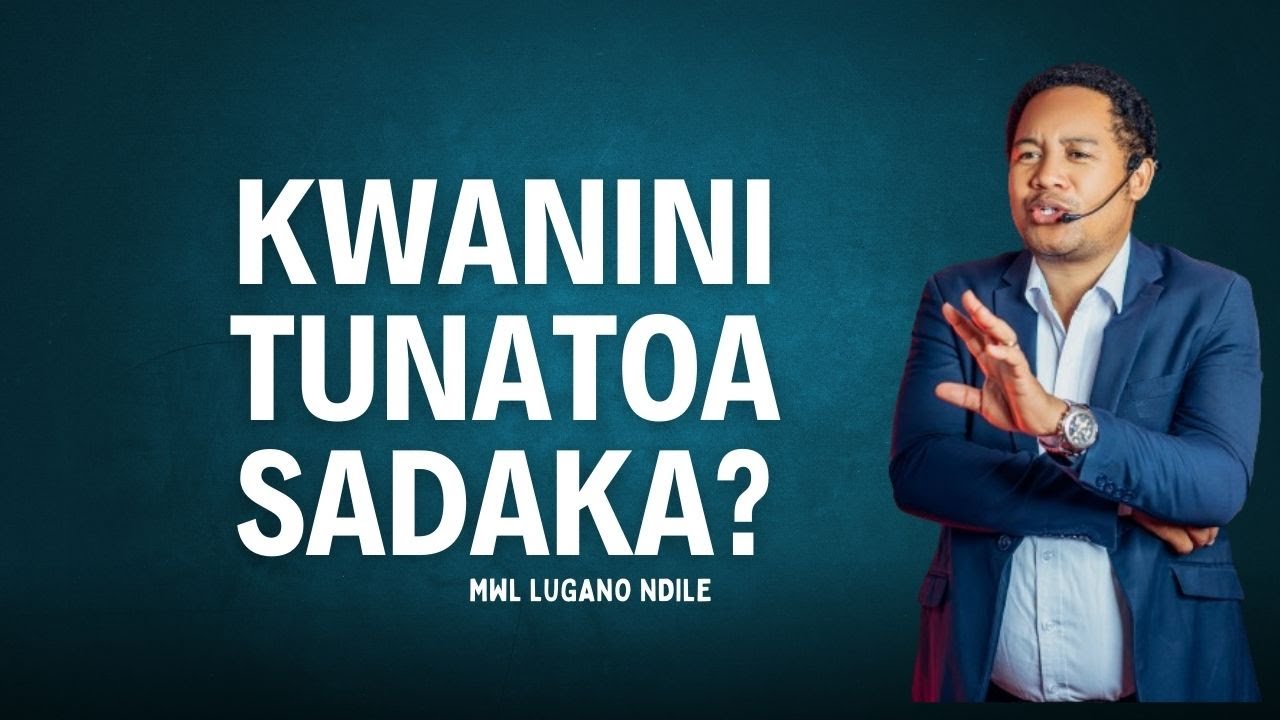 KWANINI TUNATOA SADAKA ? UFAHAMU SAHIHI JUU YA SADAKA..