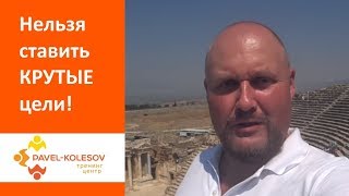 Чудовищная ошибка в целеполагании – нельзя ставить Крутые Цели! Чудовищная ошибка в целеполагании – нельзя ставить Крутые Цели!