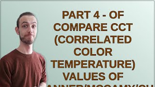 Codereview: PART 4 - of Compare CCT (Correlated Color Temperature) values of Tanner/McCamy/Charit...