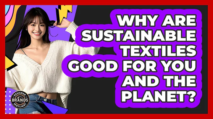 Why Are Sustainable Textiles Good For You And The Planet? - Designer Brands Spotlight