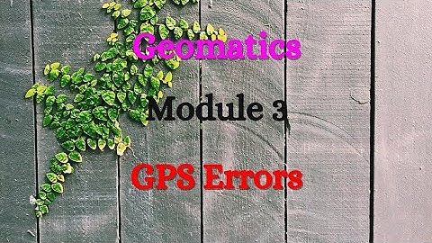 Geomatics - Module 3 - GPS - Time, Position Determination and Errors