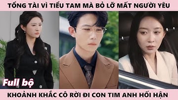 Tổng Tài Vì Tiểu Tam Mà Bỏ Lỡ Người Vợ Sắp Cưới, Hối Hận Khóc Giữa Đêm Dài Vô Vọng