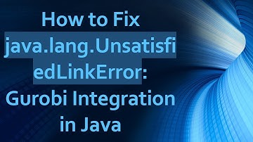How to Fix java.lang.UnsatisfiedLinkError: Gurobi Integration in Java