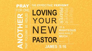 &quot;Loving Your New Pastor&quot; - James 5:16