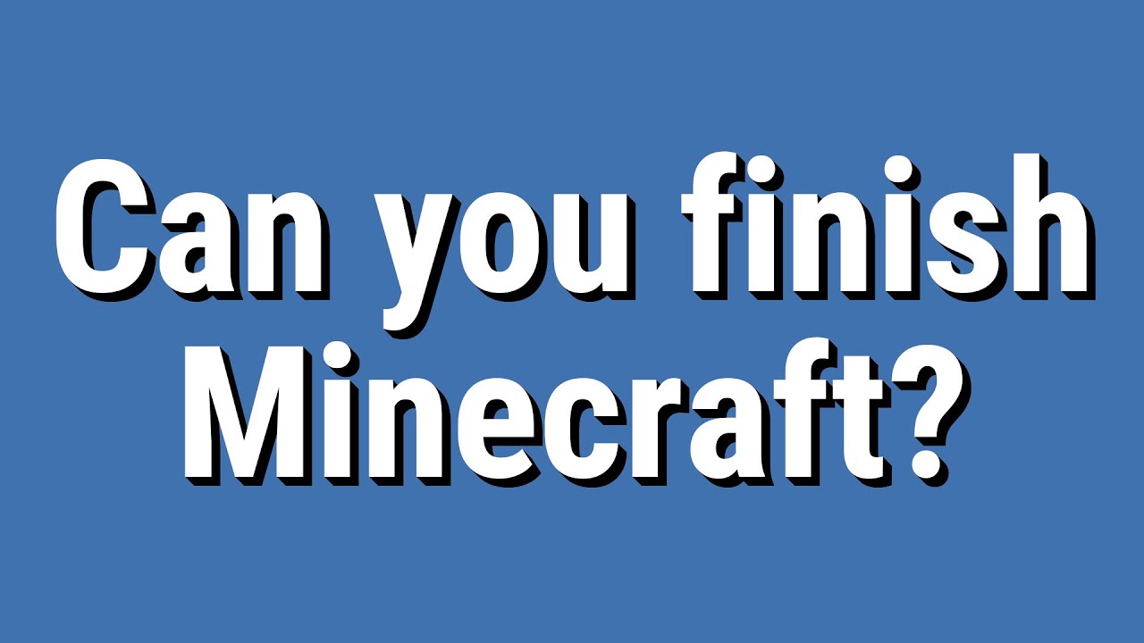 Finish Minecraft Can you finish Minecraft? - YouTube