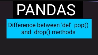 PANDAS: Difference between del pop() and drop() methods