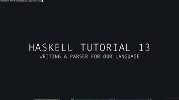 Haskell Tutorial - 13 - Writing a Parser for our Interpreter