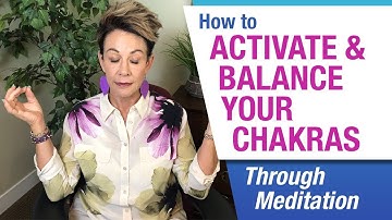 How to Activate and Balance Your Chakras Through Meditation