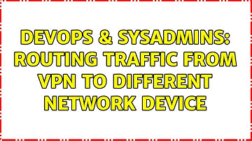 DevOps & SysAdmins: Routing traffic from VPN to different network device