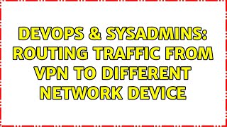 DevOps & SysAdmins: Routing traffic from VPN to different network device Wealth
