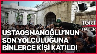 Mahmut Ustaosmanoğlu Son Yolculuğuna Uğurlandı: Törene Binlerce Kişi Katıldı