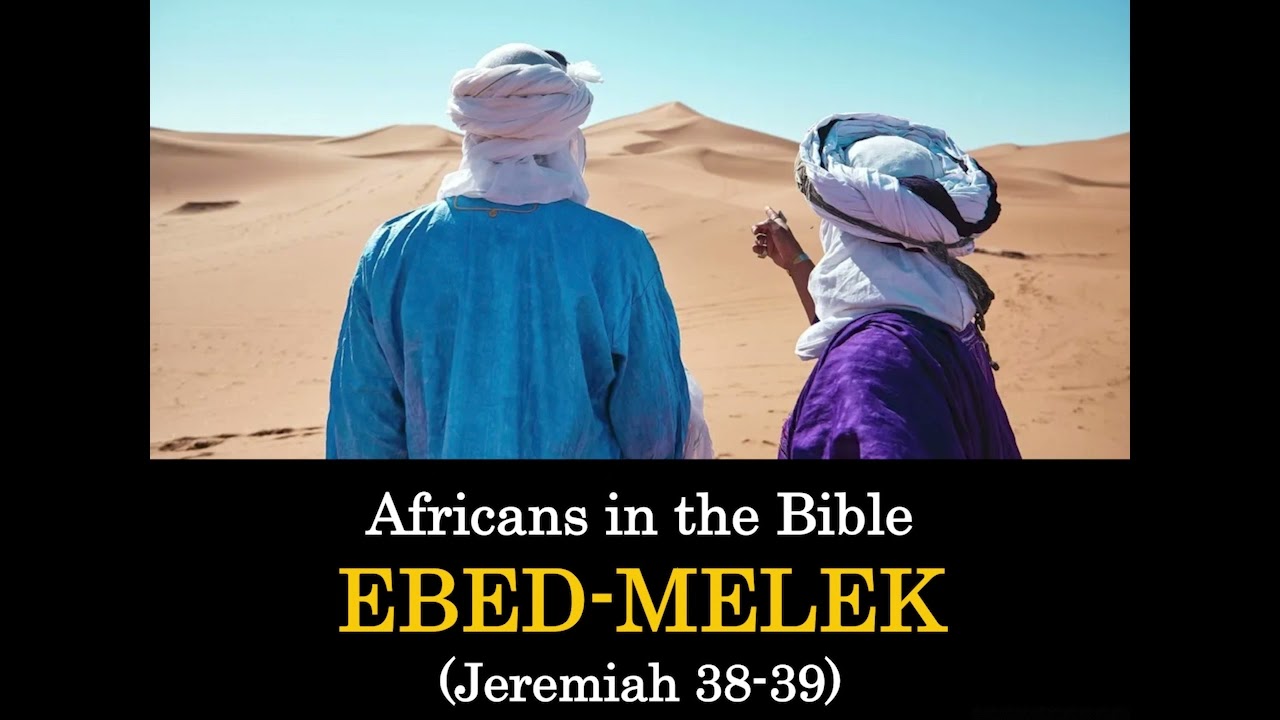 AFRICANS IN THE BIBLE - Ebed-Melek - Jeremiah 38-39