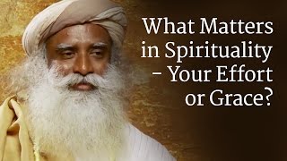 What matters in Spirituality  Your Effort or Grace? | Sadhguru